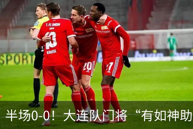 半场0-0！大连队门将“有如神助”，扑出点球+必进球，球迷：刺激