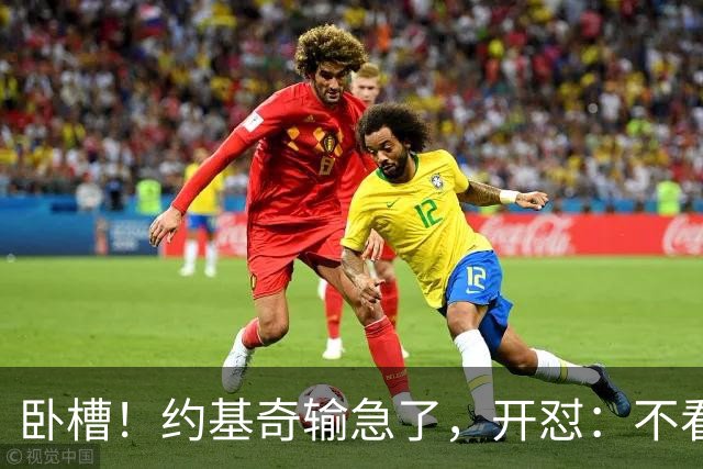 卧槽！约基奇输急了，开怼：不看就滚……