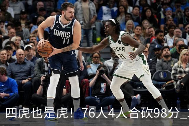四虎也是虎！76人4人合砍98分 3人26+大帝三双VJ两双