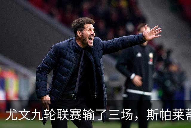 尤文九轮联赛输了三场，斯帕莱蒂跌落谷底，战那不勒斯决定去留？