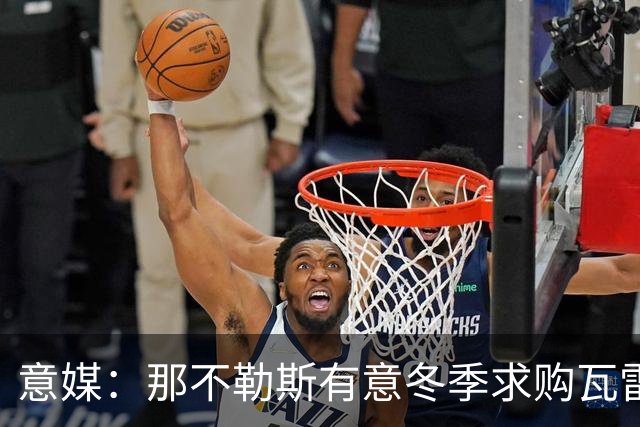 意媒：那不勒斯有意冬季求购瓦雷拉，至少2500万欧才能让蒙扎放人