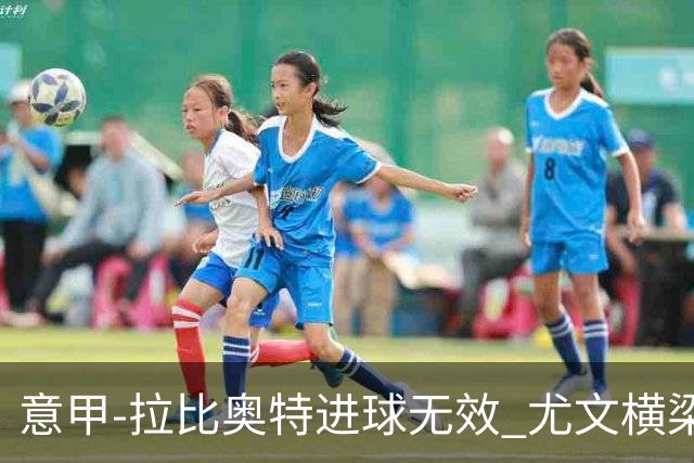 意甲-拉比奥特进球无效 尤文横梁救险客场平桑普