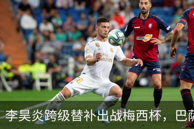 李昊炎跨级替补出战梅西杯，巴萨U16队0-2不敌帕尔梅拉斯U16