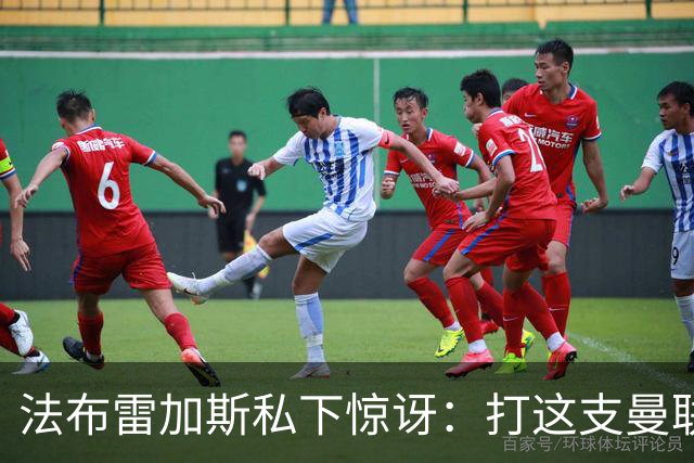 法布雷加斯私下惊讶：打这支曼联太轻松了