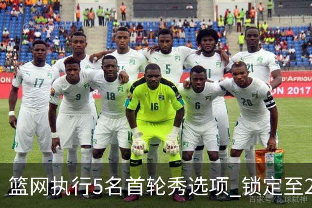 篮网执行5名首轮秀选项 锁定至2027-28赛季