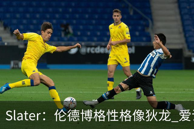 Slater：伦德博格性格像狄龙 爱说狠话不怕争议还主动吸引关注
